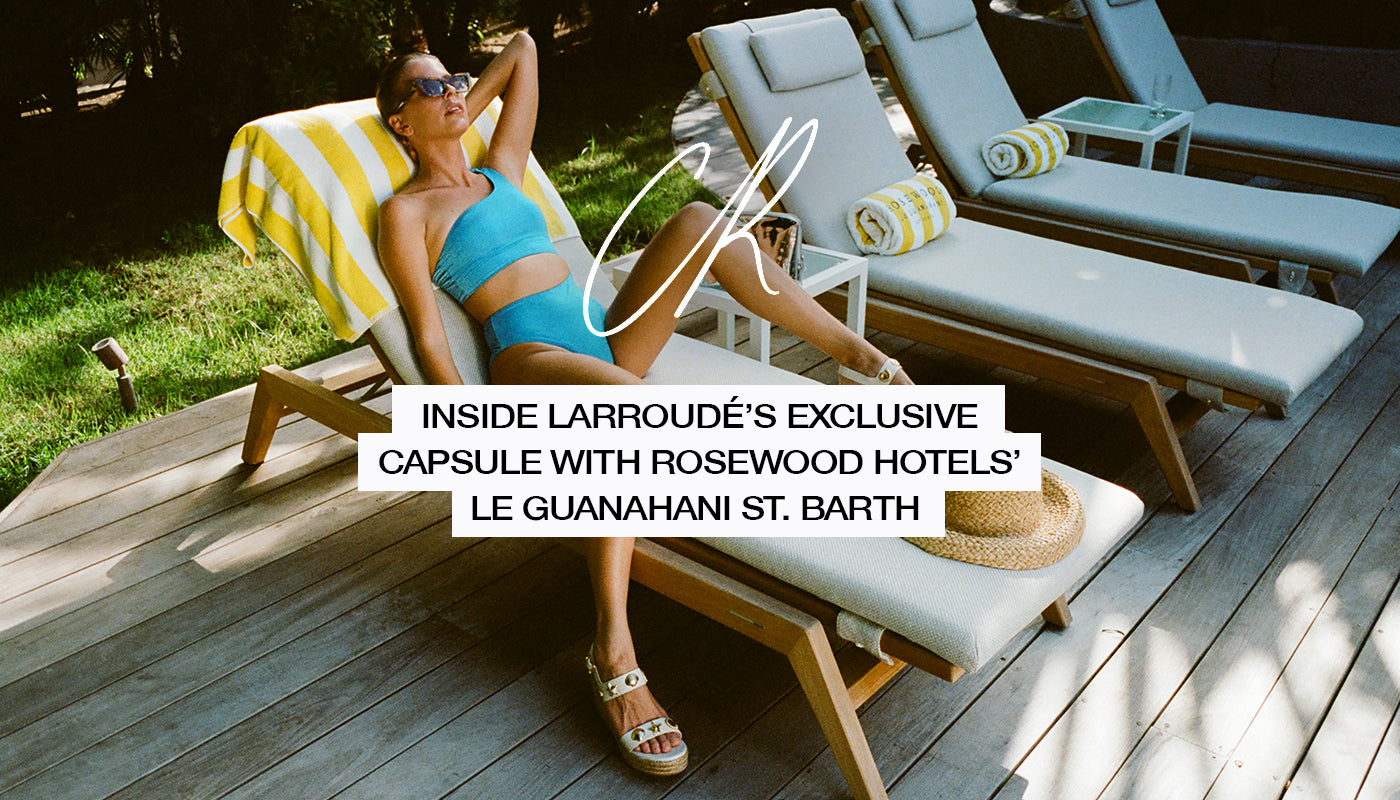 INSIDE LARROUDÉ'S EXCLUSIVE CAPSULE WITH ROSEWOOD HOTELS' LE GUANAHANI ST. BARTH